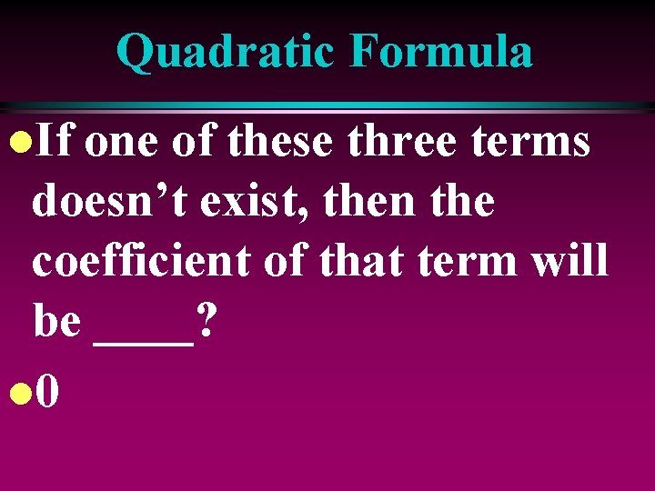 Quadratic Formula l. If one of these three terms doesn’t exist, then the coefficient