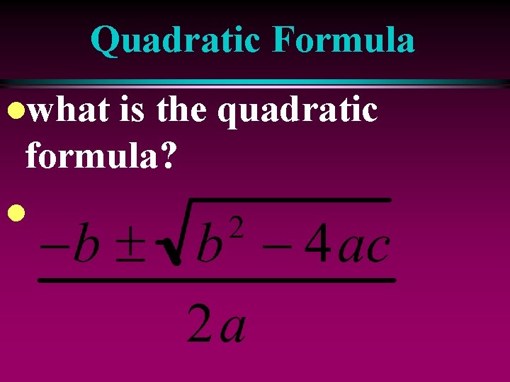 Quadratic Formula lwhat is the quadratic formula? l 