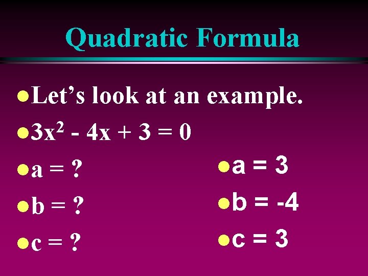 Quadratic Formula l. Let’s look at an example. 2 l 3 x - 4