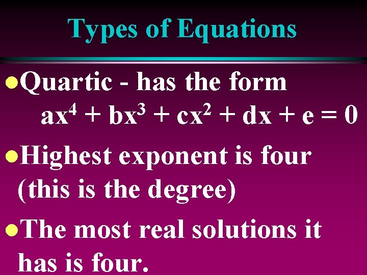 Types of Equations l. Quartic - has the form 4 3 2 ax +