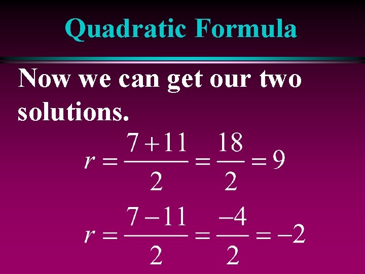 Quadratic Formula Now we can get our two solutions. 