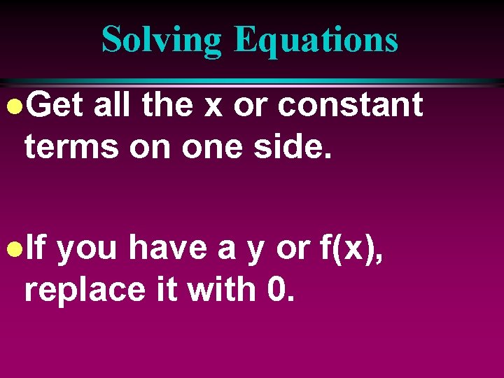 Solving Equations l. Get all the x or constant terms on one side. l.