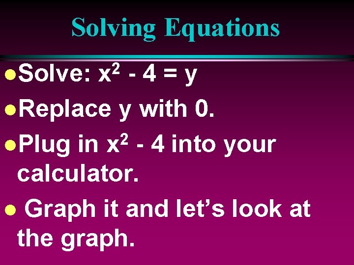 Solving Equations l. Solve: 2 x -4=y l. Replace y with 0. 2 l.