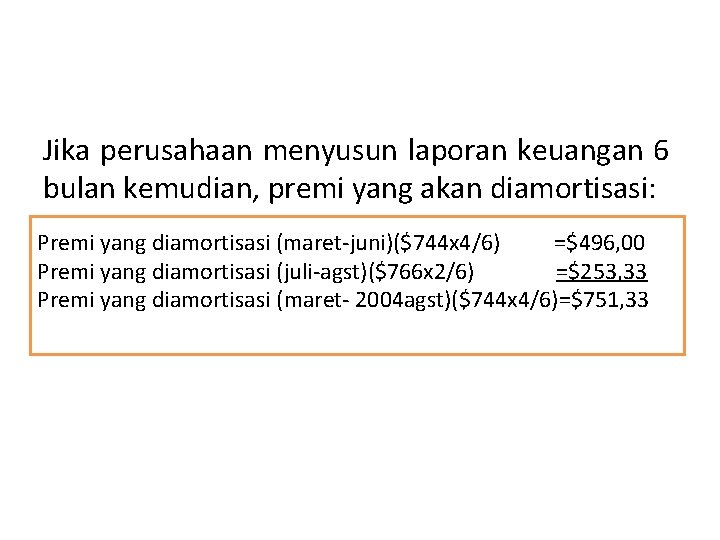Jika perusahaan menyusun laporan keuangan 6 bulan kemudian, premi yang akan diamortisasi: Premi yang