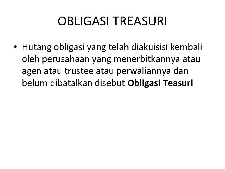 OBLIGASI TREASURI • Hutang obligasi yang telah diakuisisi kembali oleh perusahaan yang menerbitkannya atau