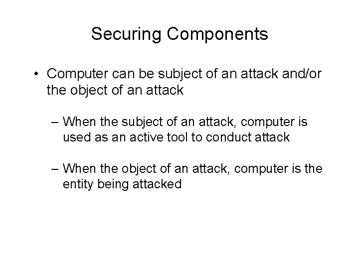 Securing Components • Computer can be subject of an attack and/or the object of