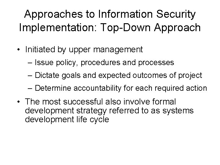 Approaches to Information Security Implementation: Top-Down Approach • Initiated by upper management – Issue