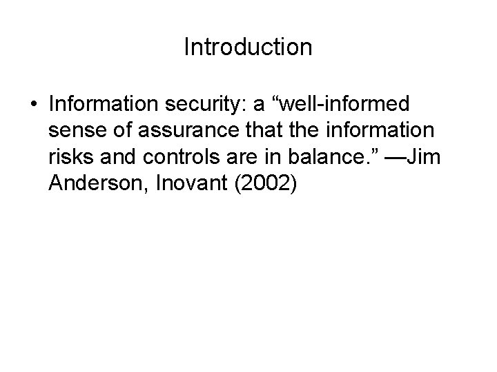 Introduction • Information security: a “well-informed sense of assurance that the information risks and