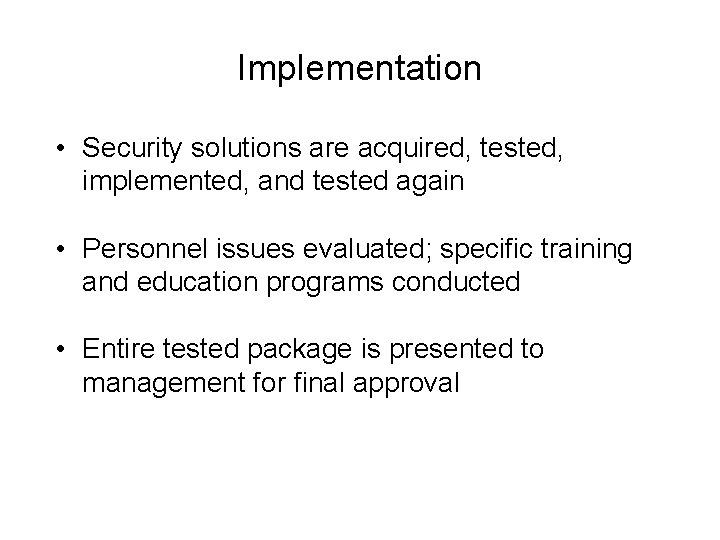 Implementation • Security solutions are acquired, tested, implemented, and tested again • Personnel issues