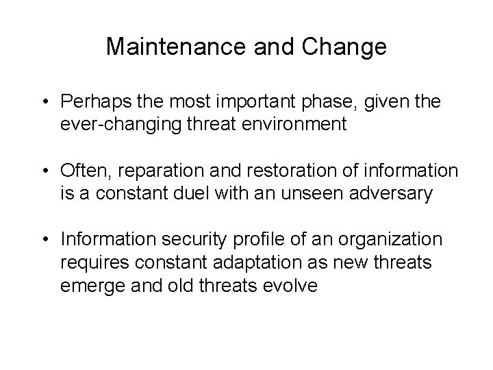 Maintenance and Change • Perhaps the most important phase, given the ever-changing threat environment