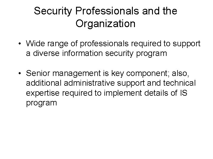 Security Professionals and the Organization • Wide range of professionals required to support a