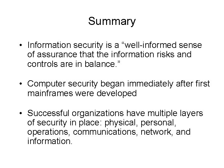 Summary • Information security is a “well-informed sense of assurance that the information risks