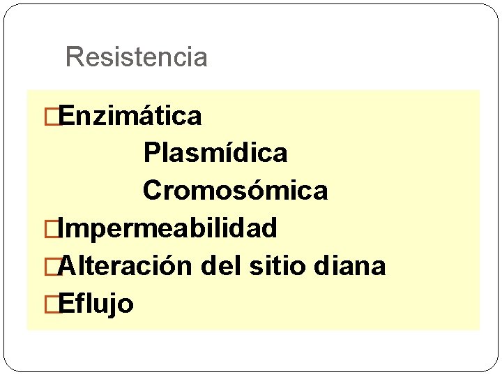 Resistencia �Enzimática Plasmídica Cromosómica �Impermeabilidad �Alteración del sitio diana �Eflujo 
