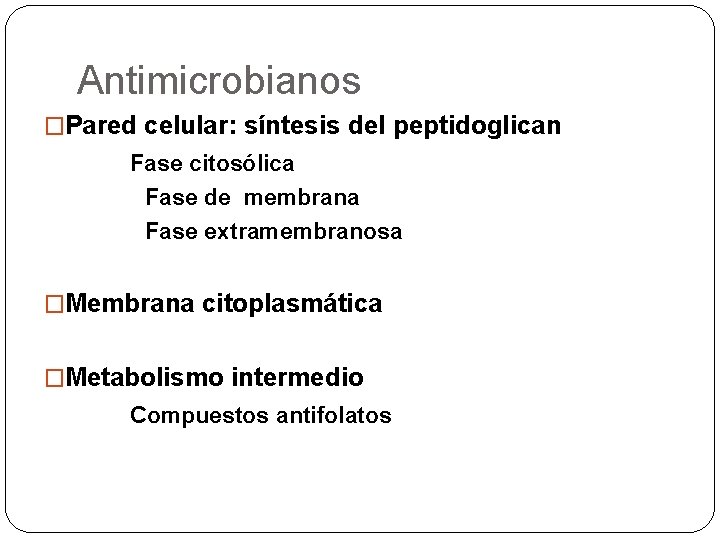 Antimicrobianos �Pared celular: síntesis del peptidoglican Fase citosólica Fase de membrana Fase extramembranosa �Membrana