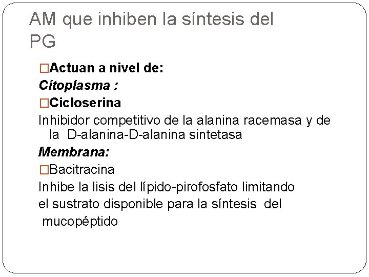 AM que inhiben la síntesis del PG �Actuan a nivel de: Citoplasma : �Cicloserina