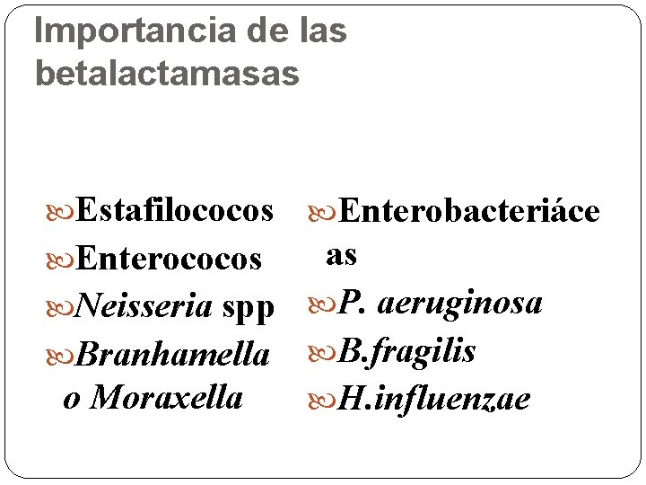 Importancia de las betalactamasas Estafilococos Enterobacteriáce as Neisseria spp P. aeruginosa Branhamella B. fragilis