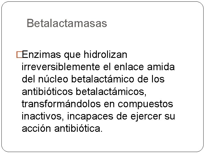 Betalactamasas �Enzimas que hidrolizan irreversiblemente el enlace amida del núcleo betalactámico de los antibióticos