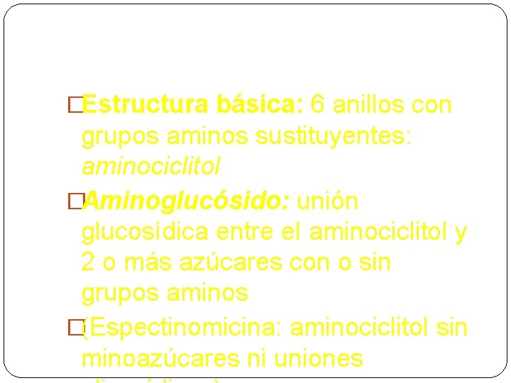 Aminoglucósidos �Estructura básica: 6 anillos con grupos aminos sustituyentes: aminociclitol �Aminoglucósido: unión glucosídica entre