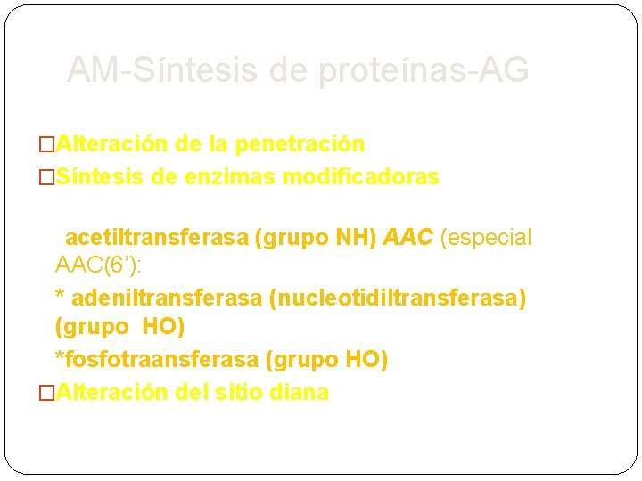 AM-Síntesis de proteínas-AG Resistencia AG �Alteración de la penetración �Síntesis de enzimas modificadoras (debidas