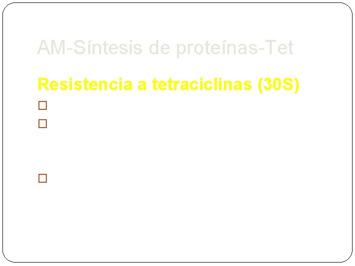 AM-Síntesis de proteínas-Tet Resistencia a tetraciclinas (30 S) �enzima (reacción qque requiere O 2)
