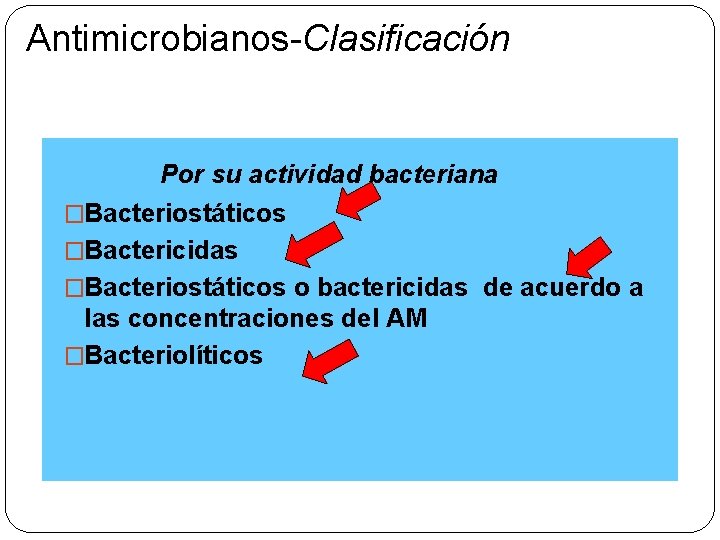 Antimicrobianos-Clasificación Por su actividad bacteriana �Bacteriostáticos �Bactericidas �Bacteriostáticos o bactericidas de acuerdo a las