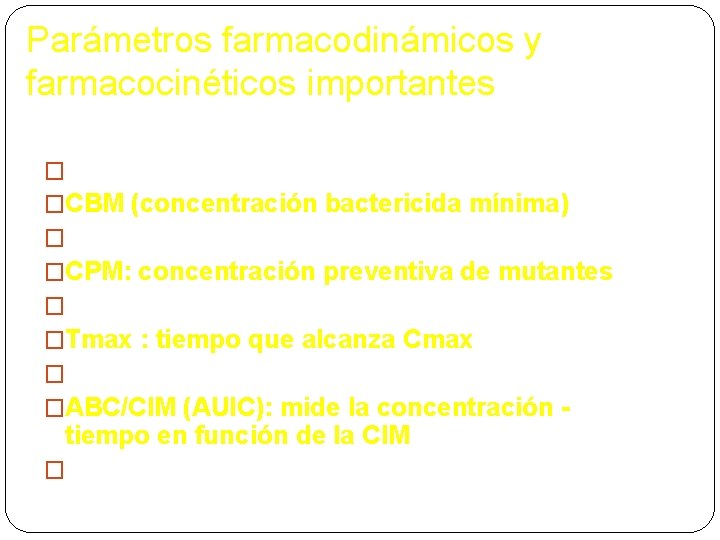 Parámetros farmacodinámicos y farmacocinéticos importantes �CIM (concentración inhibitoria mínima) �CBM (concentración bactericida mínima) �CLM