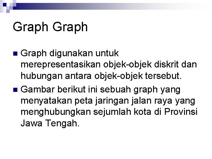 Graph digunakan untuk merepresentasikan objek-objek diskrit dan hubungan antara objek-objek tersebut. n Gambar berikut
