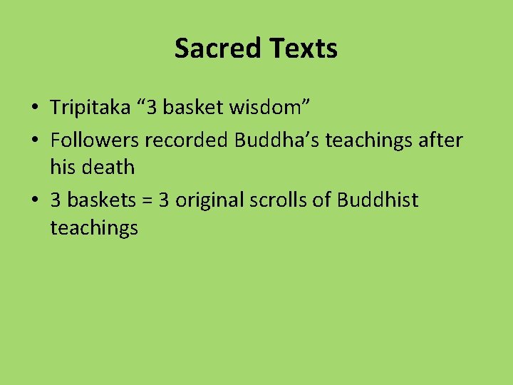 Sacred Texts • Tripitaka “ 3 basket wisdom” • Followers recorded Buddha’s teachings after