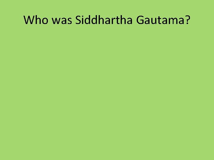 Who was Siddhartha Gautama? 