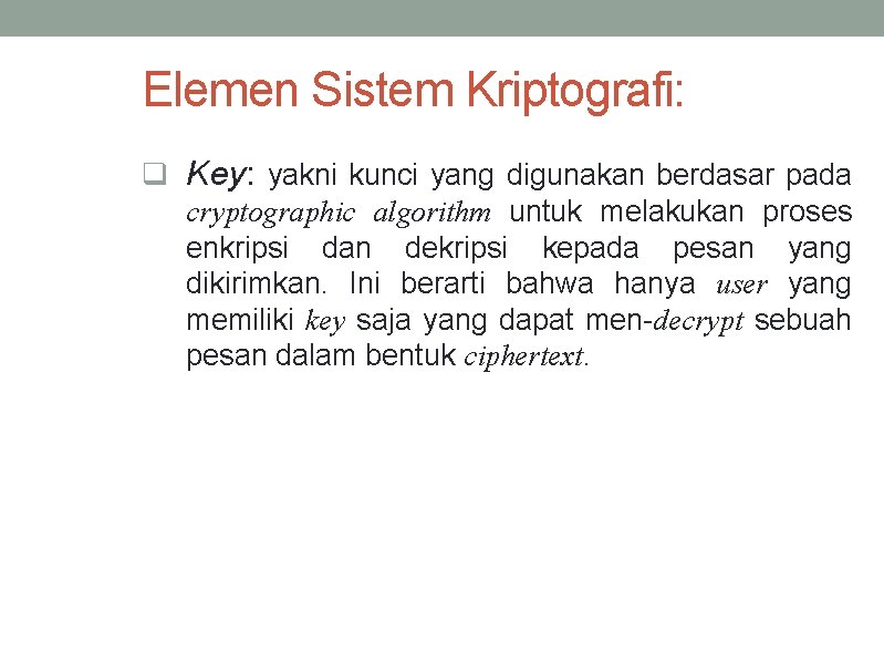 Elemen Sistem Kriptografi: q Key: yakni kunci yang digunakan berdasar pada cryptographic algorithm untuk