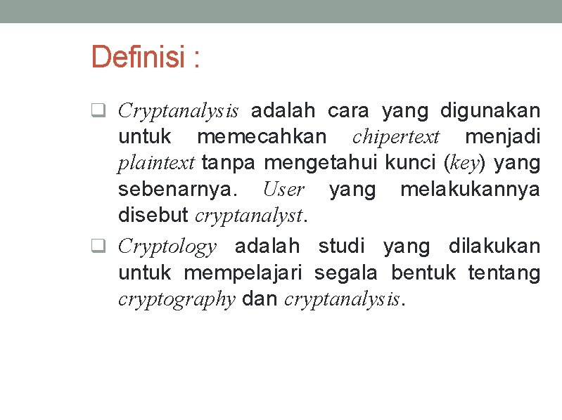 Definisi : q Cryptanalysis adalah cara yang digunakan untuk memecahkan chipertext menjadi plaintext tanpa