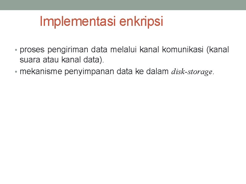 Implementasi enkripsi • proses pengiriman data melalui kanal komunikasi (kanal suara atau kanal data).