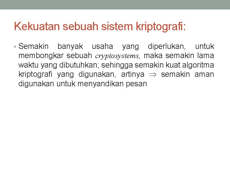 Kekuatan sebuah sistem kriptografi: • Semakin banyak usaha yang diperlukan, untuk membongkar sebuah cryptosystems,