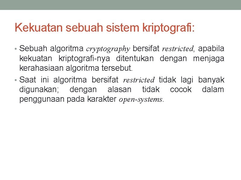 Kekuatan sebuah sistem kriptografi: • Sebuah algoritma cryptography bersifat restricted, apabila kekuatan kriptografi-nya ditentukan