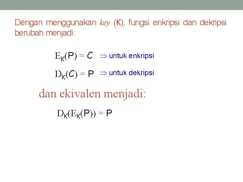 Dengan menggunakan key (K), fungsi enkripsi dan dekripsi berubah menjadi: EK(P) = C untuk