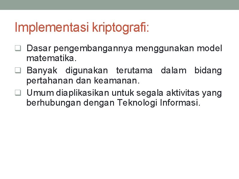 Implementasi kriptografi: q Dasar pengembangannya menggunakan model matematika. q Banyak digunakan terutama dalam bidang