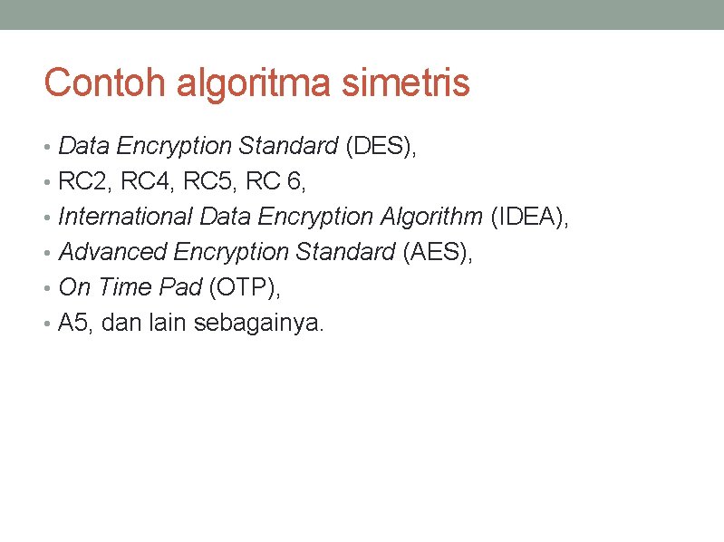 Contoh algoritma simetris • Data Encryption Standard (DES), • RC 2, RC 4, RC