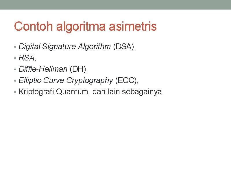 Contoh algoritma asimetris • Digital Signature Algorithm (DSA), • RSA, • Diffle-Hellman (DH), •