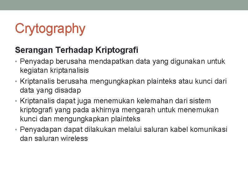 Crytography Serangan Terhadap Kriptografi • Penyadap berusaha mendapatkan data yang digunakan untuk kegiatan kriptanalisis