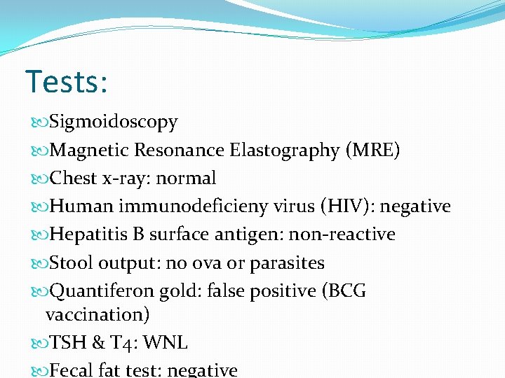 Tests: Sigmoidoscopy Magnetic Resonance Elastography (MRE) Chest x-ray: normal Human immunodeficieny virus (HIV): negative