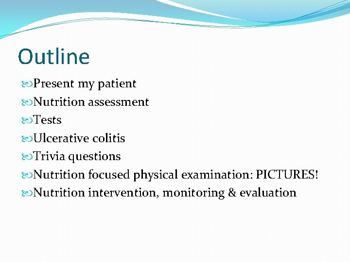 Outline Present my patient Nutrition assessment Tests Ulcerative colitis Trivia questions Nutrition focused physical