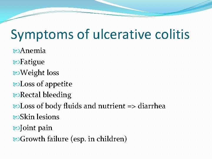 Symptoms of ulcerative colitis Anemia Fatigue Weight loss Loss of appetite Rectal bleeding Loss