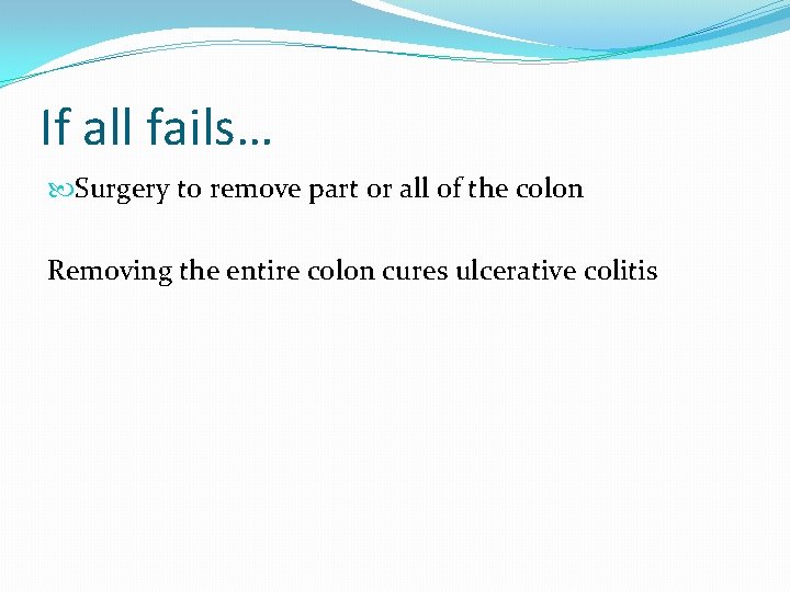 If all fails… Surgery to remove part or all of the colon Removing the