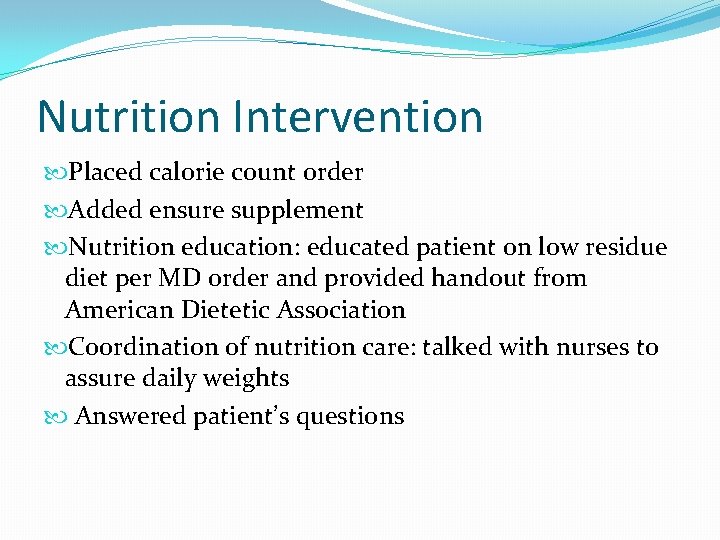 Nutrition Intervention Placed calorie count order Added ensure supplement Nutrition education: educated patient on