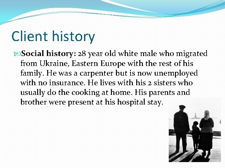 Client history Social history: 28 year old white male who migrated from Ukraine, Eastern