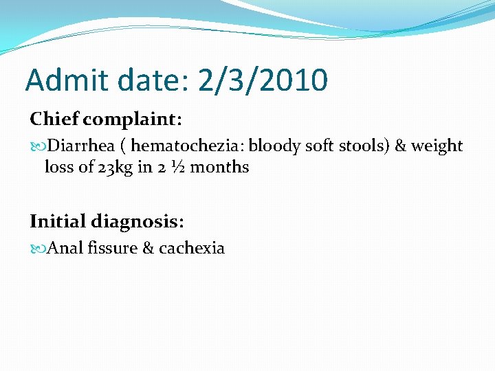 Admit date: 2/3/2010 Chief complaint: Diarrhea ( hematochezia: bloody soft stools) & weight loss