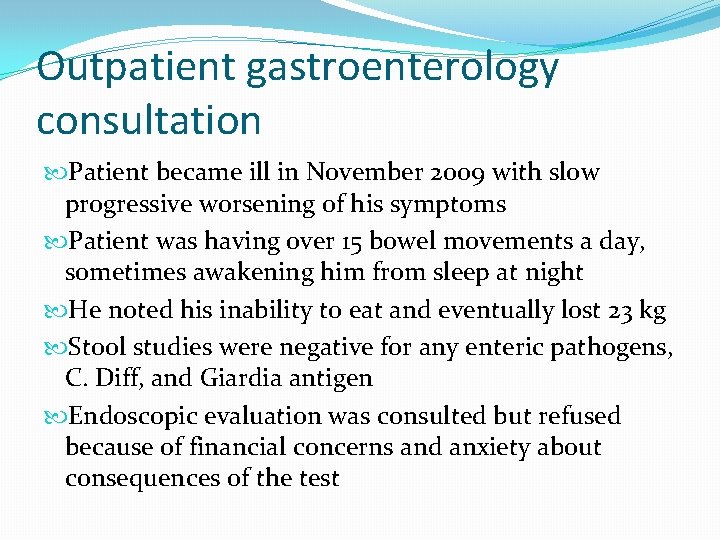 Outpatient gastroenterology consultation Patient became ill in November 2009 with slow progressive worsening of