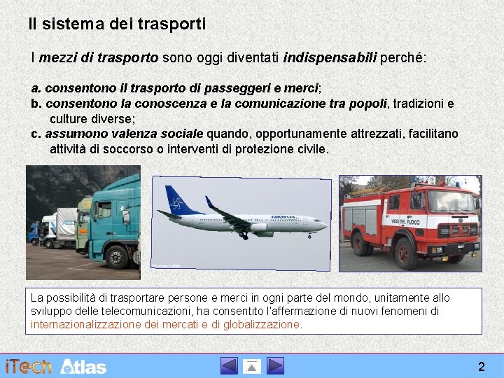 Il sistema dei trasporti I mezzi di trasporto sono oggi diventati indispensabili perché: a.