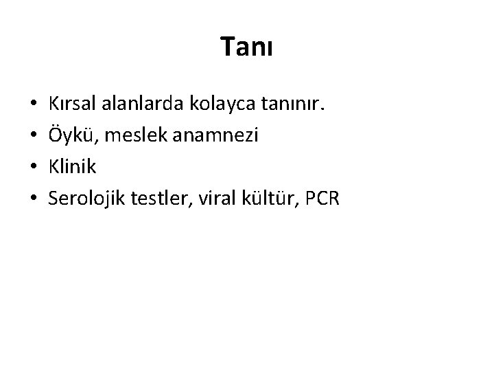 Tanı • • Kırsal alanlarda kolayca tanınır. Öykü, meslek anamnezi Klinik Serolojik testler, viral