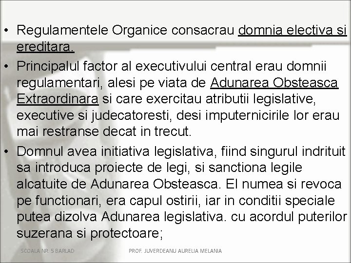  • Regulamentele Organice consacrau domnia electiva si ereditara. • Principalul factor al executivului